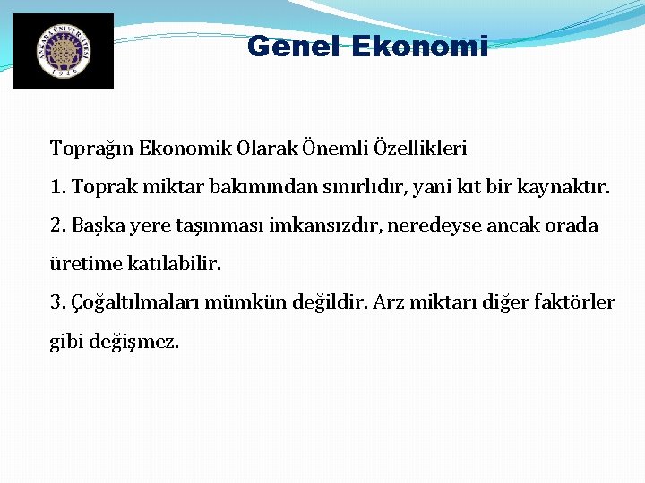 Genel Ekonomi Toprağın Ekonomik Olarak Önemli Özellikleri 1. Toprak miktar bakımından sınırlıdır, yani kıt