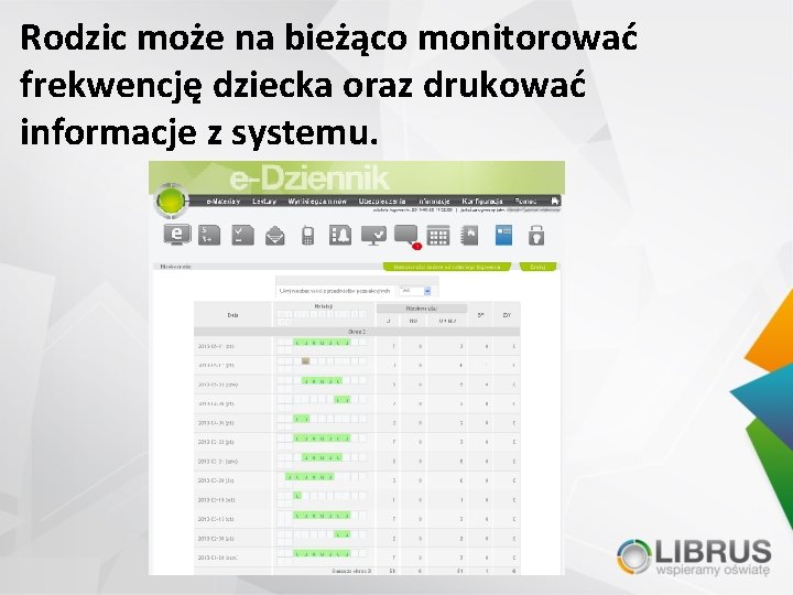 Rodzic może na bieżąco monitorować frekwencję dziecka oraz drukować informacje z systemu. 