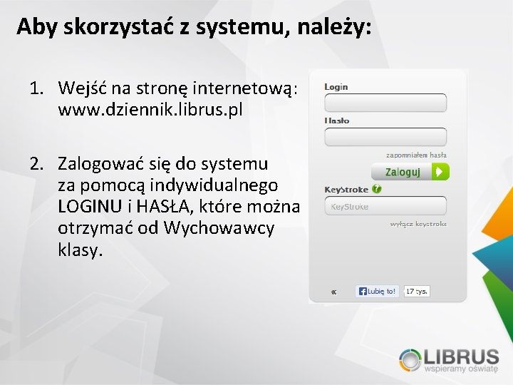 Aby skorzystać z systemu, należy: 1. Wejść na stronę internetową: www. dziennik. librus. pl