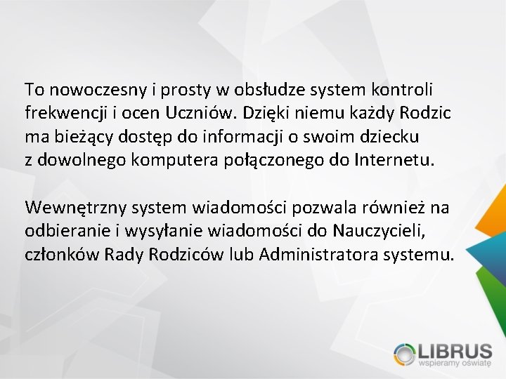 To nowoczesny i prosty w obsłudze system kontroli frekwencji i ocen Uczniów. Dzięki niemu