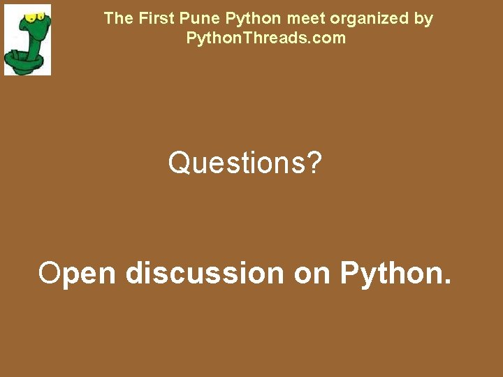 The First Pune Python meet organized by Python. Threads. com Questions? Open discussion on The First Pune Python meet organized by Python. Threads. com Questions? Open discussion on