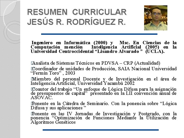 RESUMEN CURRICULAR JESÚS R. RODRÍGUEZ R. Ingeniero en Informática (2000) y Msc. En Ciencias