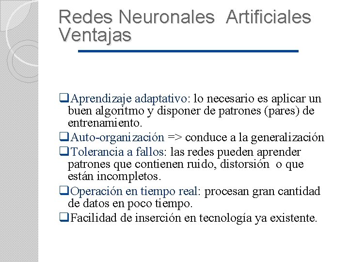 Redes Neuronales Artificiales Ventajas q. Aprendizaje adaptativo: lo necesario es aplicar un buen algoritmo