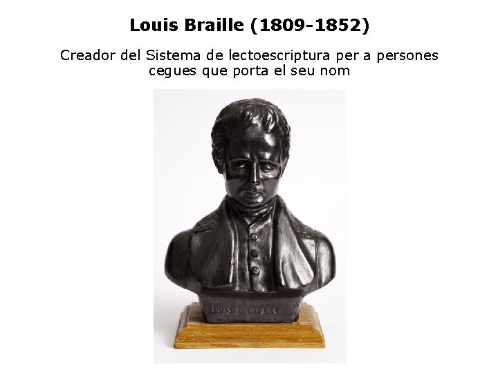 Louis Braille (1809 -1852) Creador del Sistema de lectoescriptura persones cegues que porta el