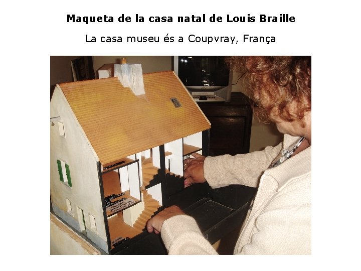 Maqueta de la casa natal de Louis Braille La casa museu és a Coupvray,