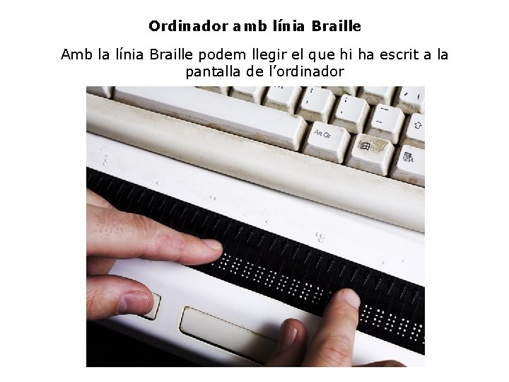 Ordinador amb línia Braille Amb la línia Braille podem llegir el que hi ha