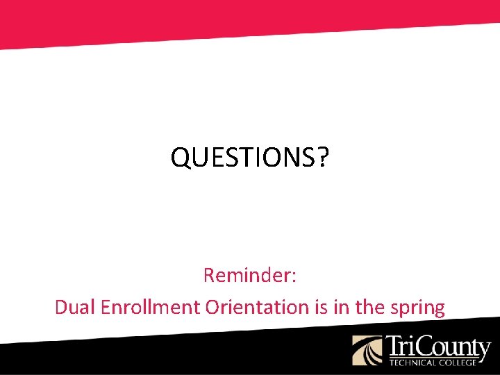 QUESTIONS? Reminder: Dual Enrollment Orientation is in the spring 