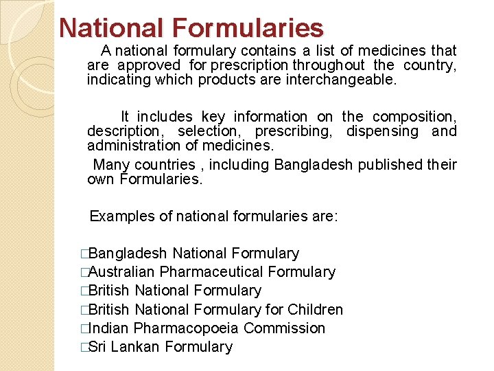 National Formularies A national formulary contains a list of medicines that are approved for