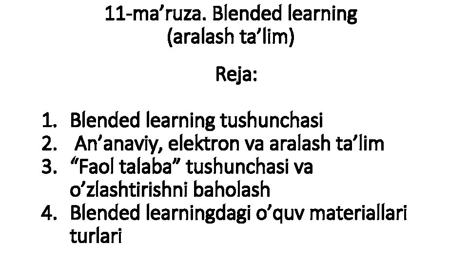 11 -ma’ruza. Blended learning (aralash ta’lim) Reja: 1. Blended learning tushunchasi 2. An’anaviy, elektron