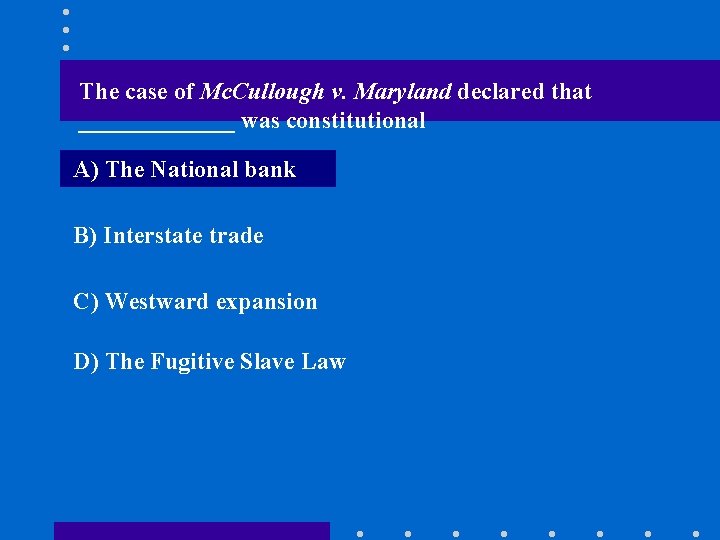 The case of Mc. Cullough v. Maryland declared that _______ was constitutional A) The