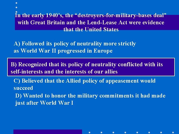 In the early 1940’s, the “destroyers-for-military-bases deal” with Great Britain and the Lend-Lease Act