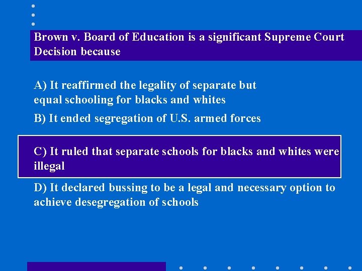 Brown v. Board of Education is a significant Supreme Court Decision because A) It