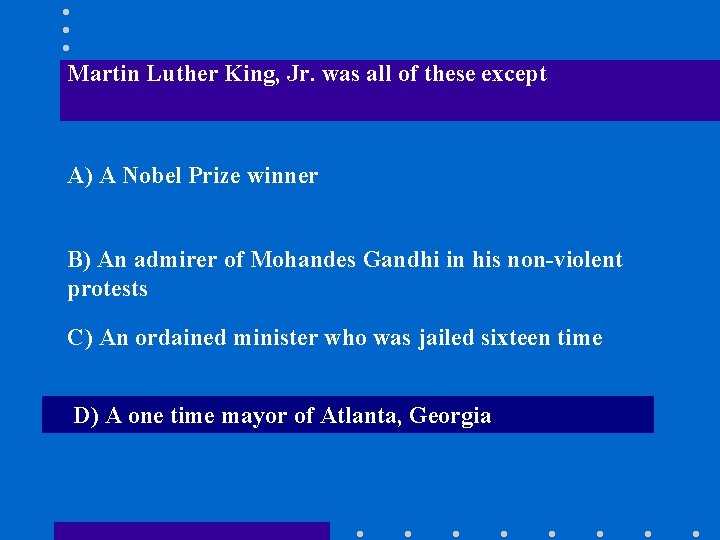 Martin Luther King, Jr. was all of these except A) A Nobel Prize winner