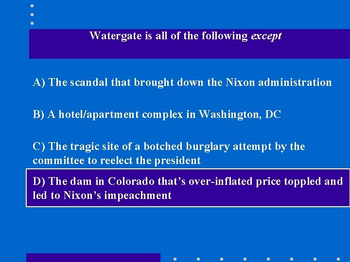 Watergate is all of the following except A) The scandal that brought down the