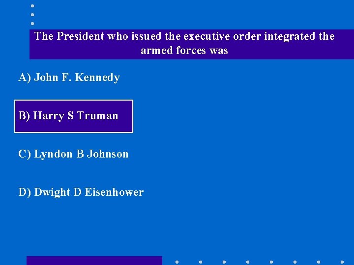 The President who issued the executive order integrated the armed forces was A) John
