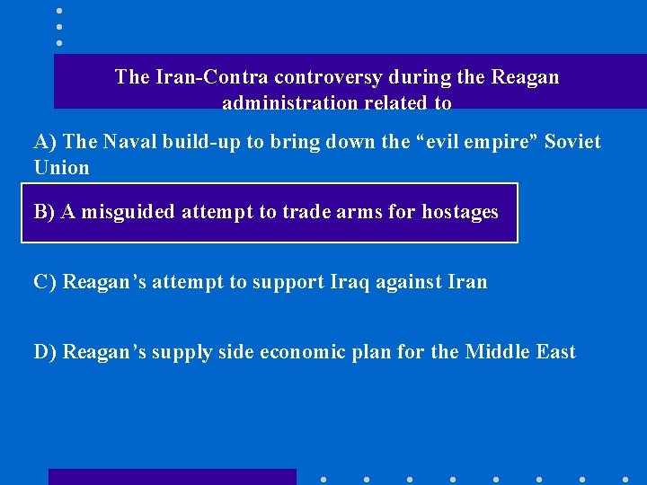 The Iran-Contra controversy during the Reagan administration related to A) The Naval build-up to