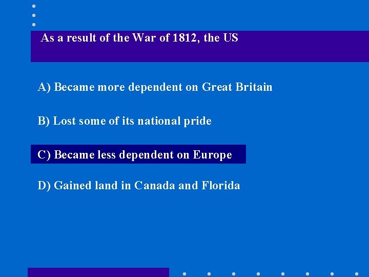 As a result of the War of 1812, the US A) Became more dependent