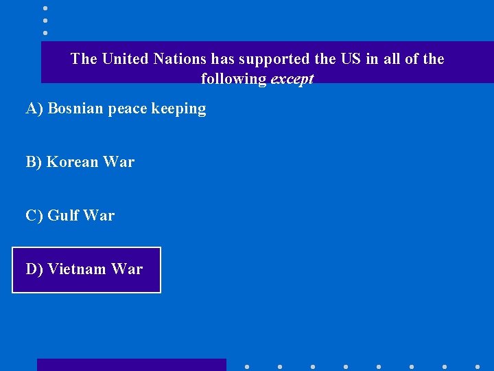 The United Nations has supported the US in all of the following except A)
