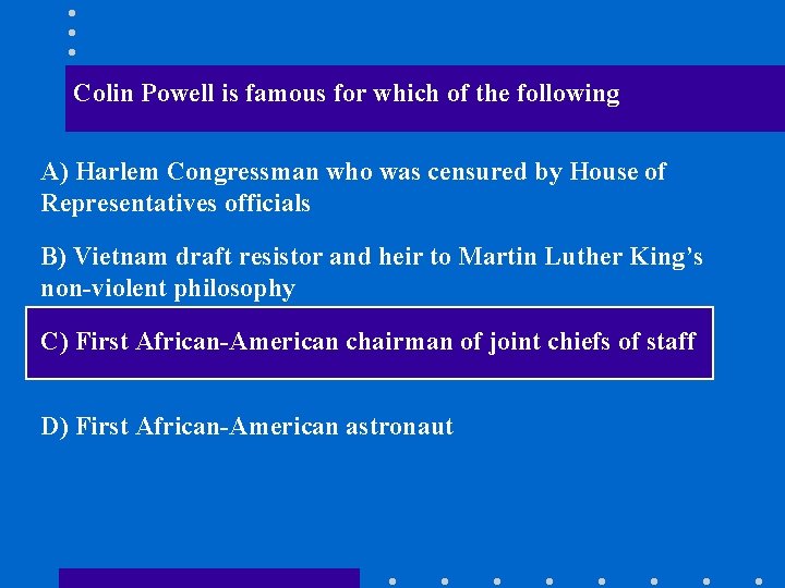 Colin Powell is famous for which of the following A) Harlem Congressman who was