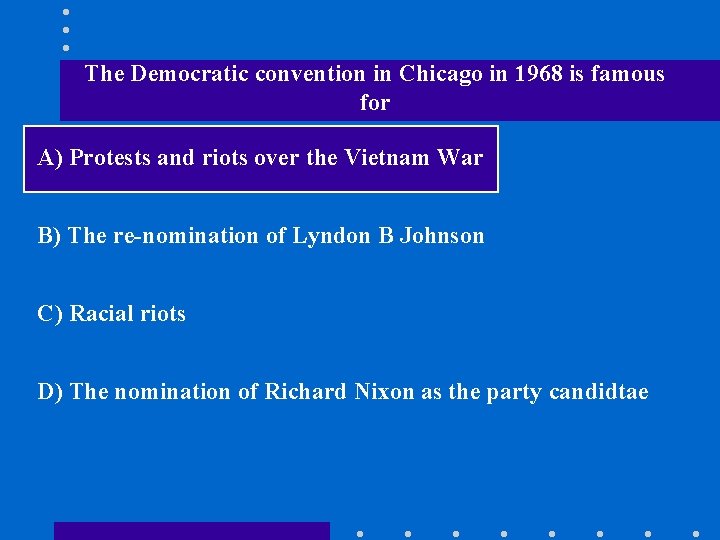 The Democratic convention in Chicago in 1968 is famous for A) Protests and riots
