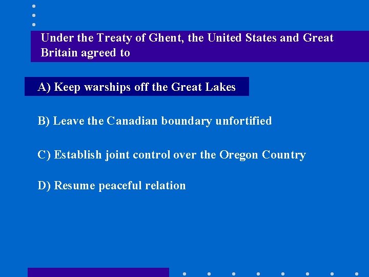 Under the Treaty of Ghent, the United States and Great Britain agreed to A)