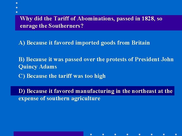 Why did the Tariff of Abominations, passed in 1828, so enrage the Southerners? A)