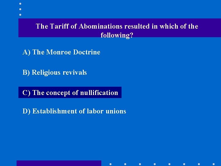 The Tariff of Abominations resulted in which of the following? A) The Monroe Doctrine