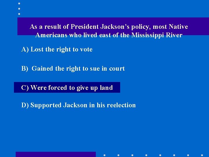 As a result of President Jackson’s policy, most Native Americans who lived east of