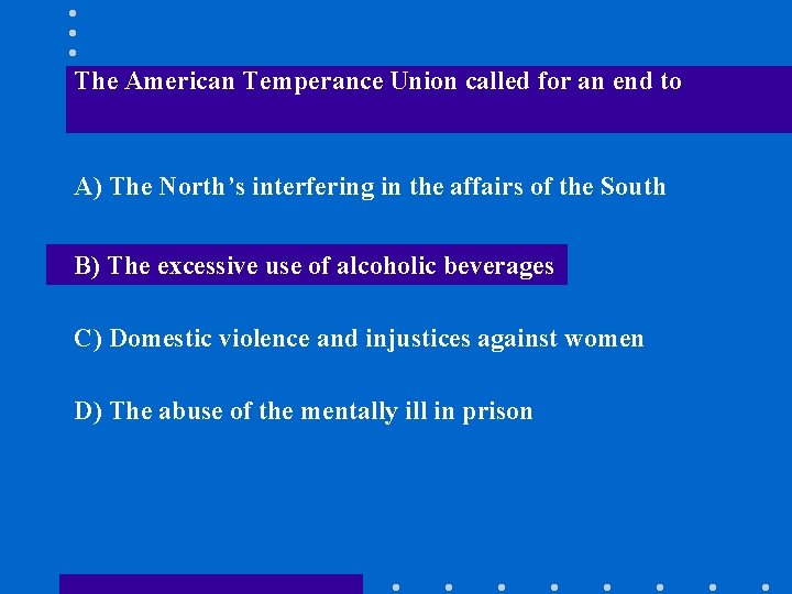 The American Temperance Union called for an end to A) The North’s interfering in