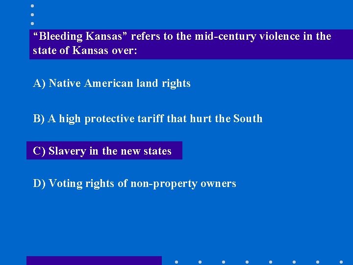 “Bleeding Kansas” refers to the mid-century violence in the state of Kansas over: A)