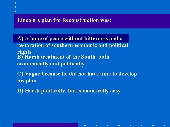 Lincoln’s plan fro Reconstruction was: A) A hope of peace without bitterness and a