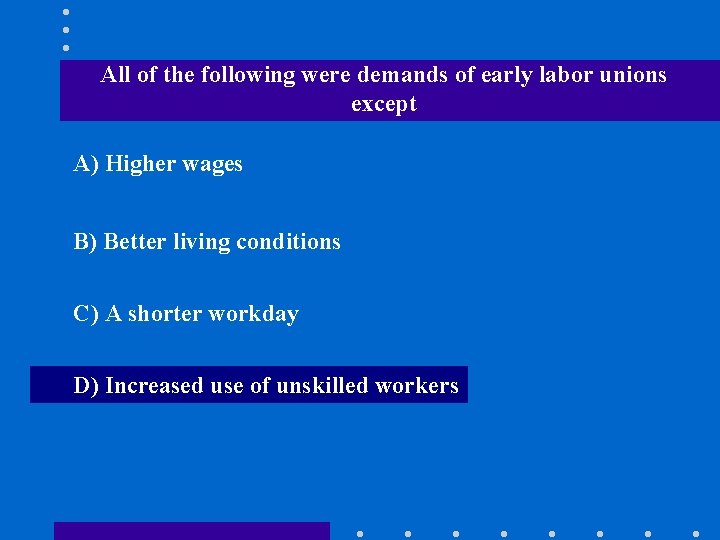All of the following were demands of early labor unions except A) Higher wages