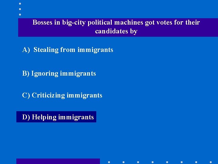 Bosses in big-city political machines got votes for their candidates by A) Stealing from