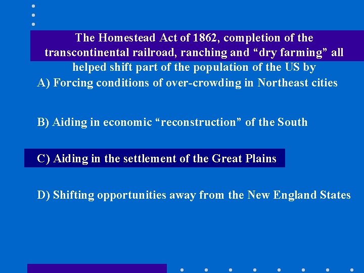 The Homestead Act of 1862, completion of the transcontinental railroad, ranching and “dry farming”