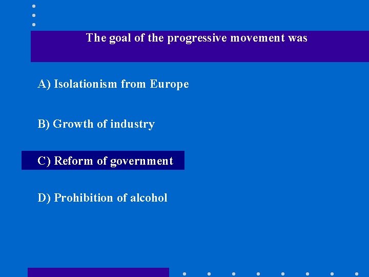 The goal of the progressive movement was A) Isolationism from Europe B) Growth of