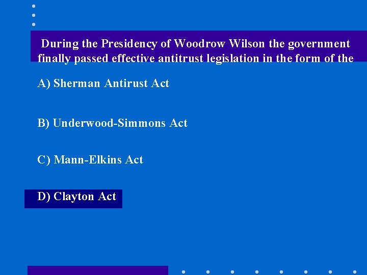 During the Presidency of Woodrow Wilson the government finally passed effective antitrust legislation in