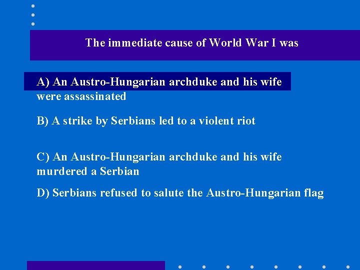 The immediate cause of World War I was A) An Austro-Hungarian archduke and his