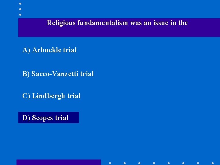 Religious fundamentalism was an issue in the A) Arbuckle trial B) Sacco-Vanzetti trial C)