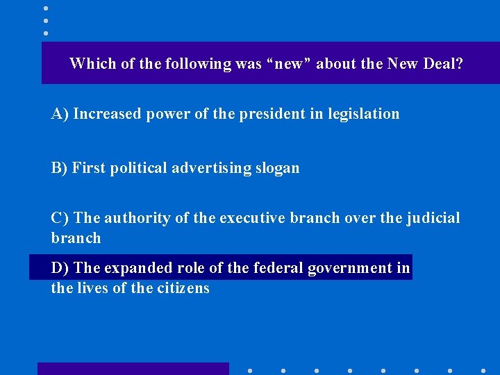Which of the following was “new” about the New Deal? A) Increased power of