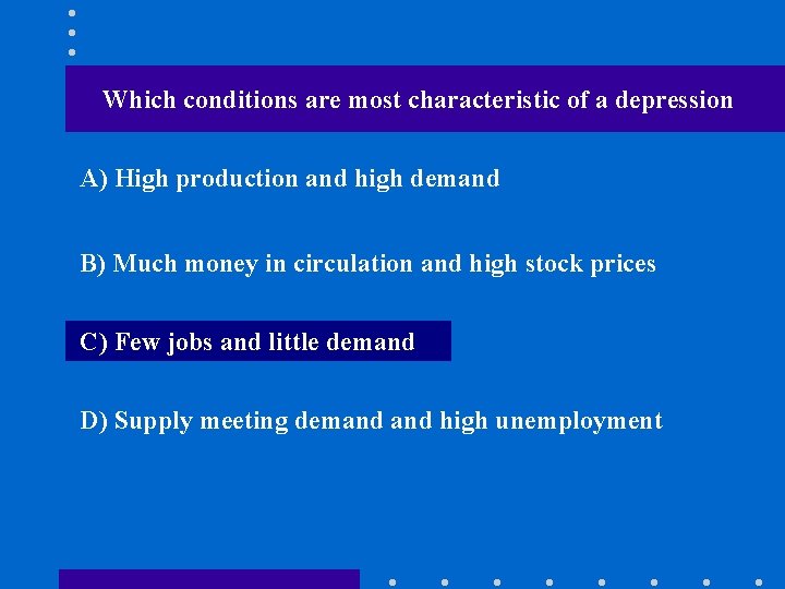 Which conditions are most characteristic of a depression A) High production and high demand