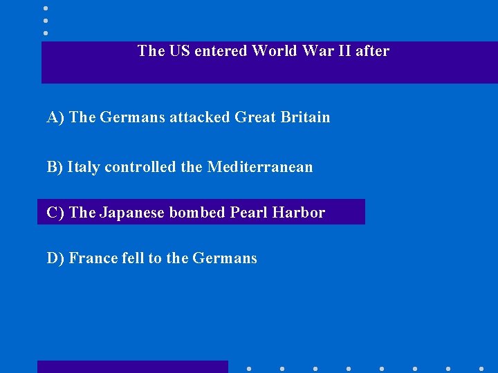 The US entered World War II after A) The Germans attacked Great Britain B)
