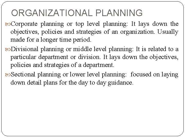 ORGANIZATIONAL PLANNING Corporate planning or top level planning: It lays down the objectives, policies