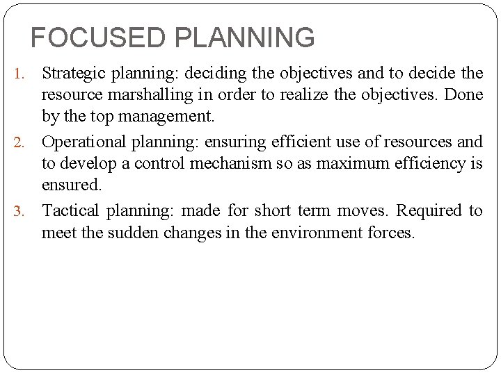 FOCUSED PLANNING Strategic planning: deciding the objectives and to decide the resource marshalling in