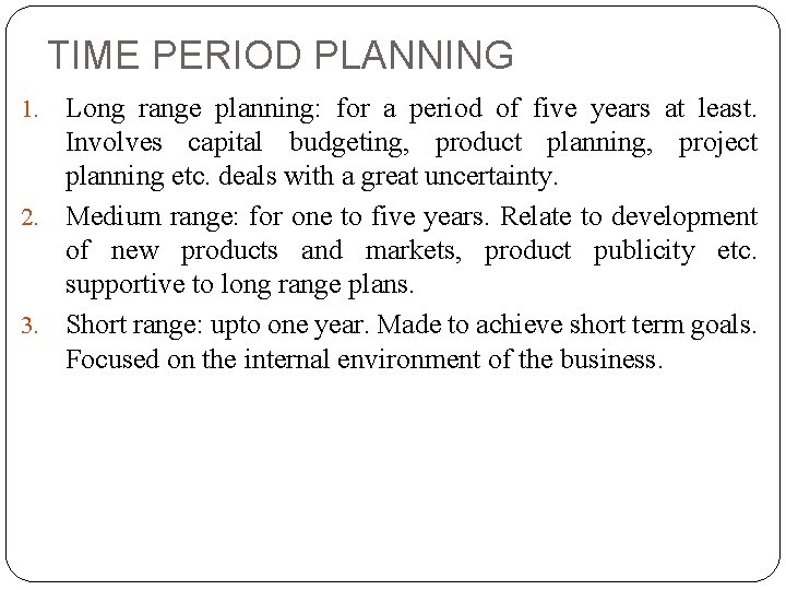 TIME PERIOD PLANNING Long range planning: for a period of five years at least.