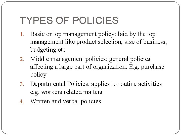 TYPES OF POLICIES Basic or top management policy: laid by the top management like