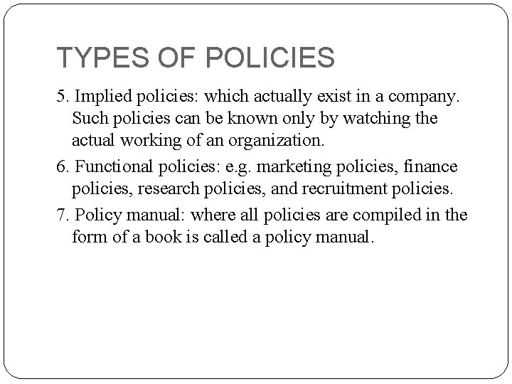 TYPES OF POLICIES 5. Implied policies: which actually exist in a company. Such policies