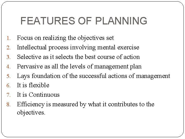 FEATURES OF PLANNING 1. 2. 3. 4. 5. 6. 7. 8. Focus on realizing