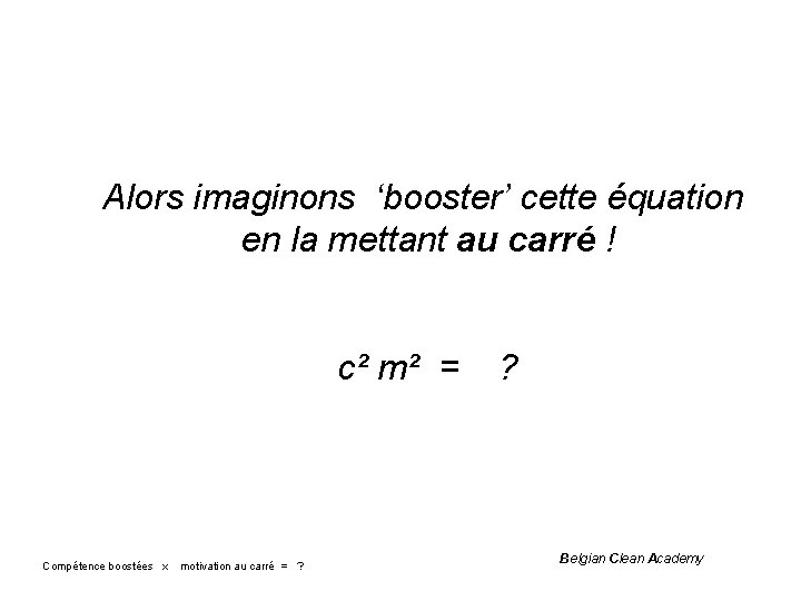 Alors imaginons ‘booster’ cette équation en la mettant au carré ! c² m² =