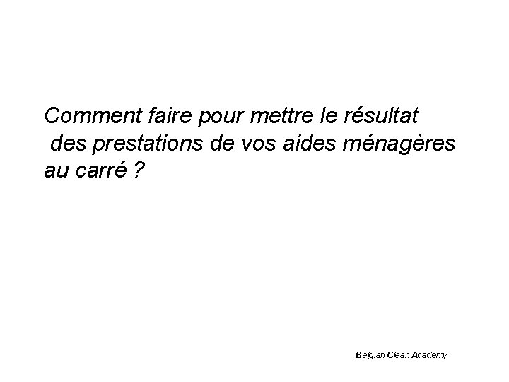 Comment faire pour mettre le résultat des prestations de vos aides ménagères au carré