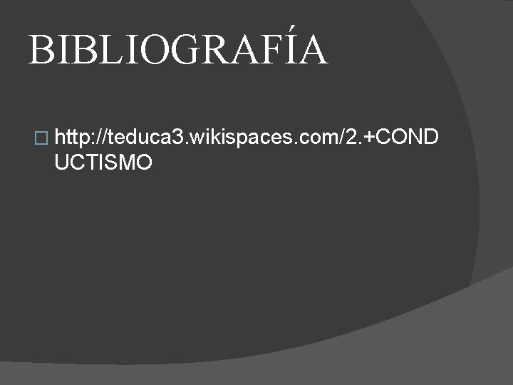 BIBLIOGRAFÍA � http: //teduca 3. wikispaces. com/2. +COND UCTISMO 